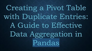 Creating a Pivot Table with Duplicate Entries: A Guide to Effective Data Aggregation in Pandas