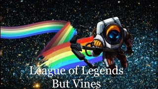 League of Legends But Vines