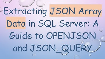 Extracting JSON Array Data in SQL Server: A Guide to OPENJSON and JSON_QUERY