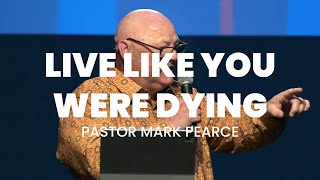 Live Like You Were Dying | Pastor Mark Pearce