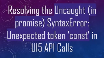 Resolving the Uncaught (in promise) SyntaxError: Unexpected token 
