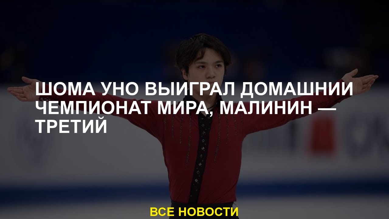 Шома Уно выиграл домашний чемпионат мира, Малинин — третий