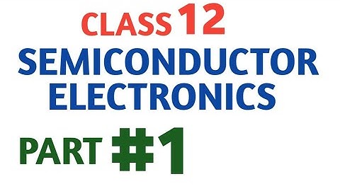 SEMICONDUCTOR ELECTRONICS ( Part 1 of 8 )  |  Class 12  |  Chapter 14  |