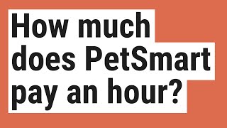 How much does PetSmart pay an hour?