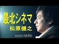 新曲「最北シネマ」松原健之 cover HARU