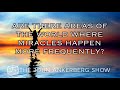 Are there areas of the world where miracles happen more frequently?