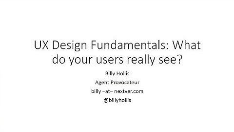 UX Design Fundamentals: What do your users really see - Billy Hollis
