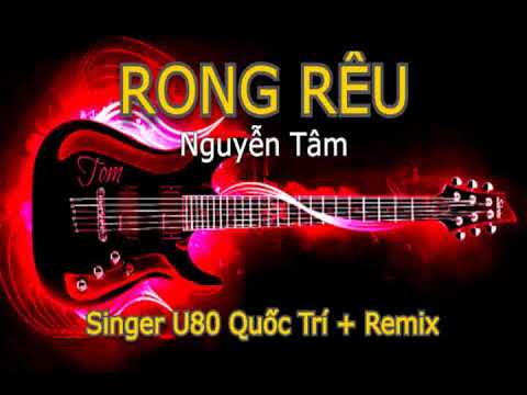RONG RÊU, SINGER U80 QUỐC TRÍ + REMIX