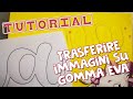 TUTORIAL COME TRASFERIRE TRACCE/ IMMAGINI SU GOMMA EVA/  HOW TO TRANSFER IMAGES ON EVA FOAM