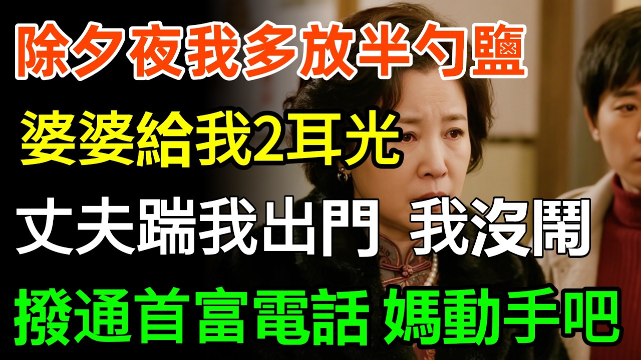 只因我多放半勺鹽，除夕夜婆婆給我2耳光，丈夫一腳把我踹出門外，「窮酸貨凍死算了」我沒鬧，撥通首富電話：「媽咪，您動手吧！」#情感 #故事分享 #故事頻道