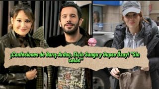 ¡Confesiones de Baris Arduc, Elcin Sangu y Gupse Ozay! 