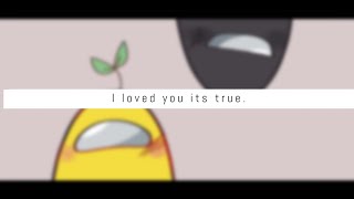 I loved you its true | Among us