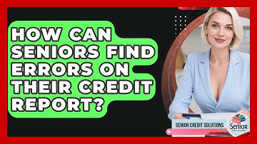 How Can Seniors Find Errors On Their Credit Report? - Senior Credit Solutions