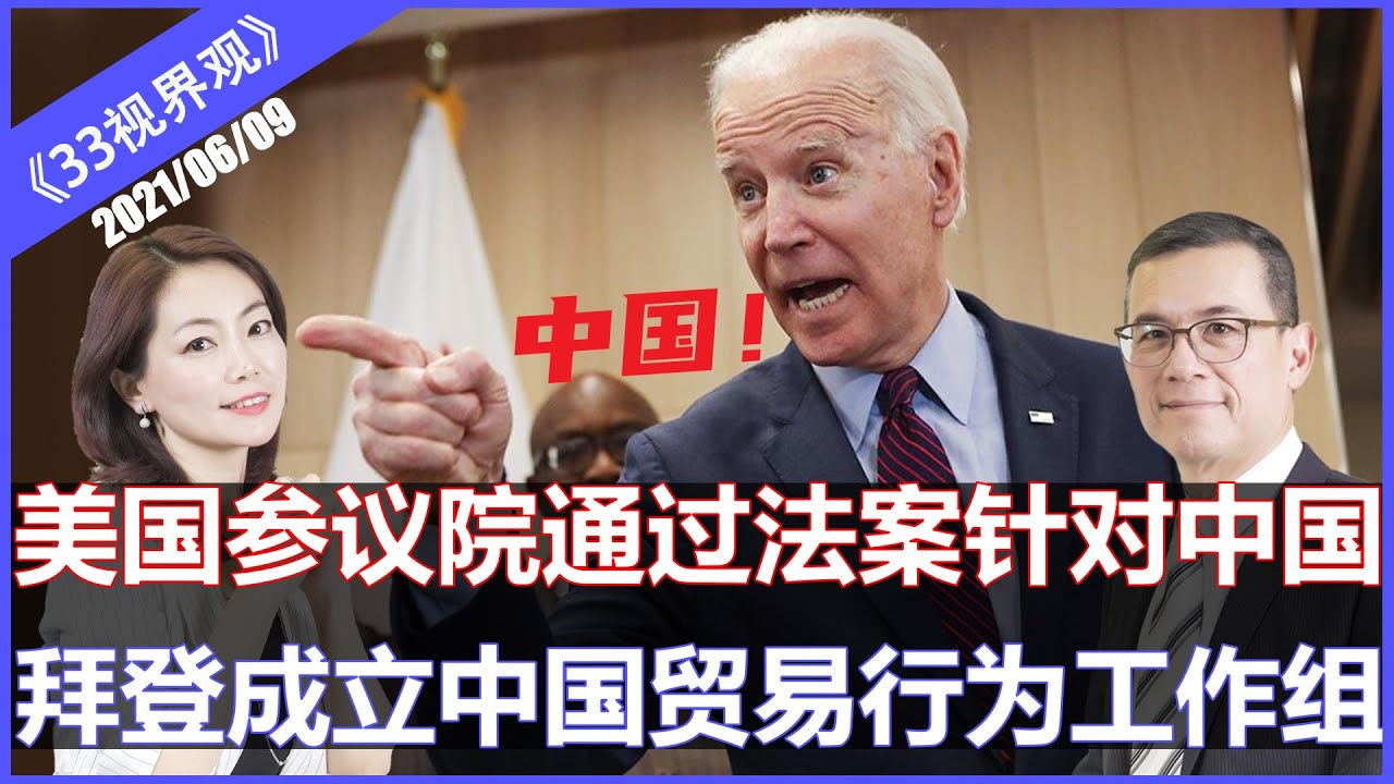 美国参议院通过“美国创新与竞争法案” 力抗中国科技 | 拜登政府成立“针对中国贸易行为“工作组《33视界观》09/06/2021 | 新西兰33中文频道