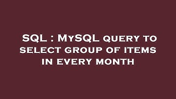 SQL : MySQL query to select group of items in every month