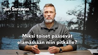 Jari Sarasvuo podcast #28 - Miksi toiset pääsevät elämässään niin pitkälle?