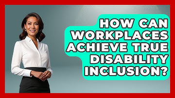How Can Workplaces Achieve True Disability Inclusion? - Your Disabled Truth
