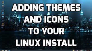 Adding Themes and Icons to your Linux Install