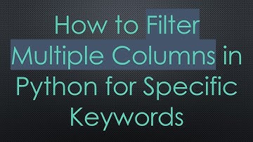 How to Filter Multiple Columns in Python for Specific Keywords