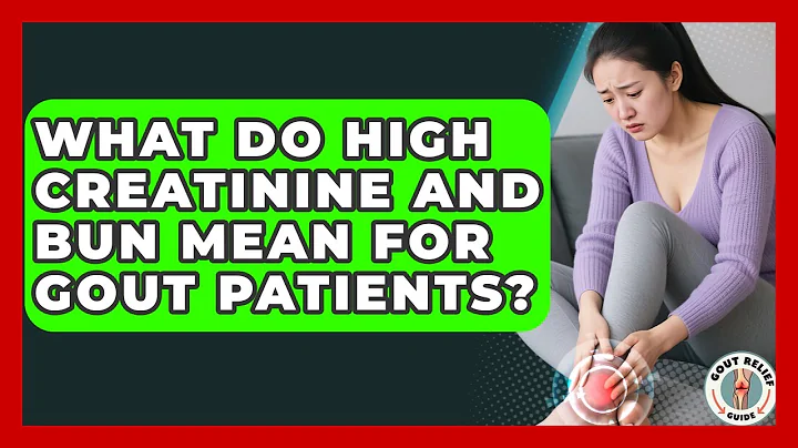 What Do High Creatinine And BUN Mean For Gout Patients? - Gout Relief Guide