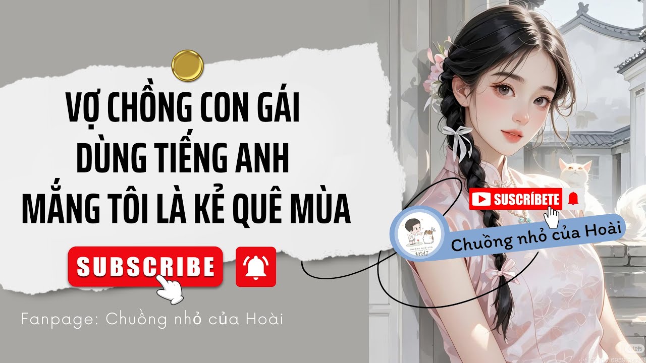 [Truyện Audio] VỢ CHỒNG CON GÁI DÙNG TIẾNG ANH MẮNG TÔI LÀ KẺ QUÊ MÙA | Chuồng nhỏ của Hoài