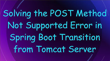 Solving the POST Method Not Supported Error in Spring Boot Transition from Tomcat Server