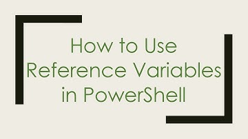 How to Use Reference Variables in PowerShell