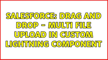 Salesforce: Drag and Drop - multi file upload in Custom Lightning Component (2 Solutions!!)