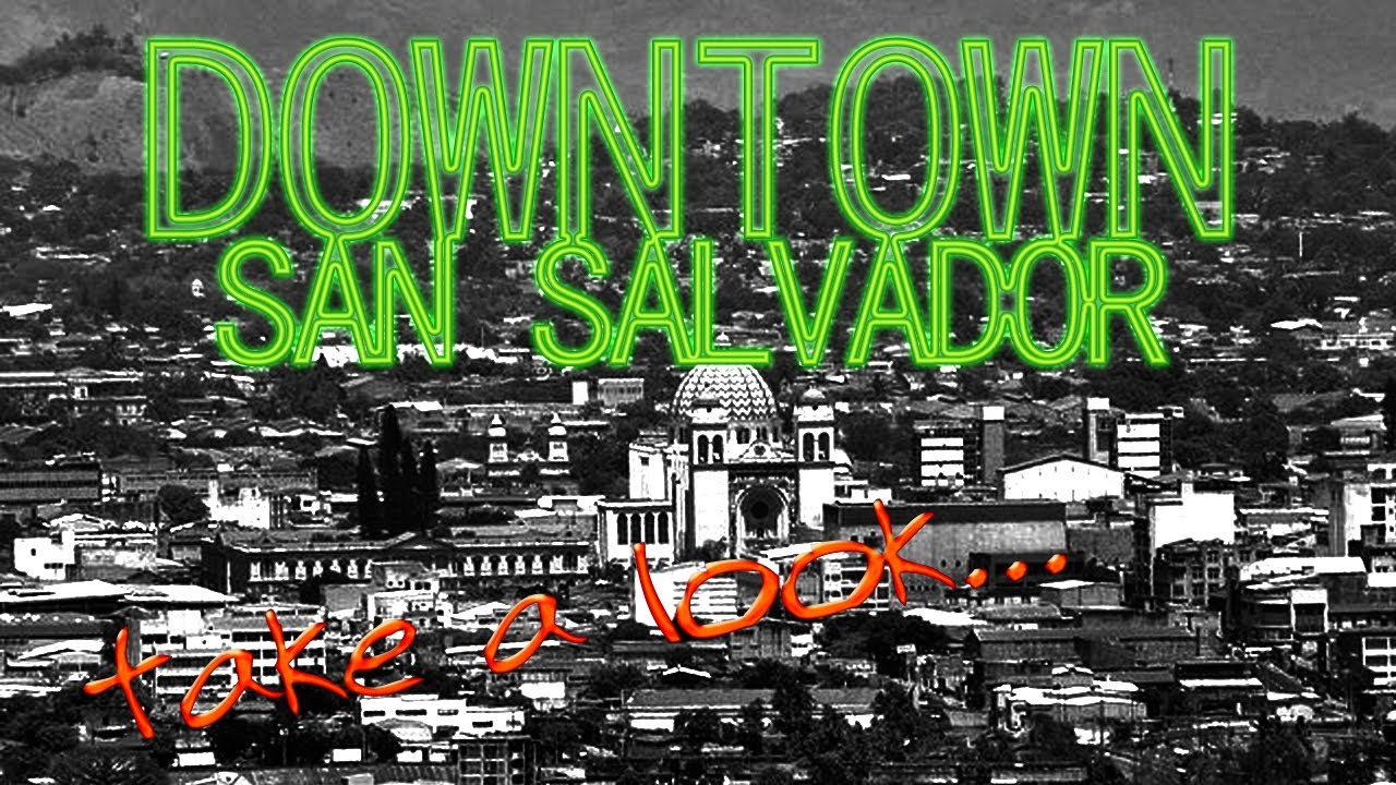 TAKE A LOOK AT DOWNTOWN SAN SALVADOR (Una mirada al Centro