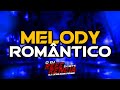 MELODY ROMÂNTICO - ATUALIZADAS - O DJ REFERÊNCIA EM SETS