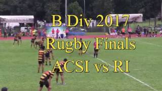 B Div 2017 Rugby Finals ACSI vs RI B Div 2017 Rugby Finals ACSI vs RI