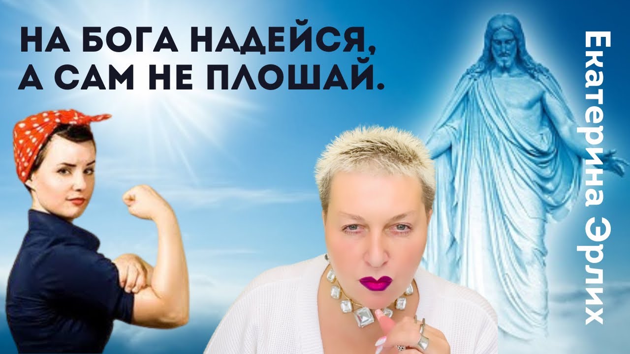 НА БОГА НАДЕЙСЯ, А САМ НЕ ПЛОШАЙ. Психолог Екатерина Эрлих.