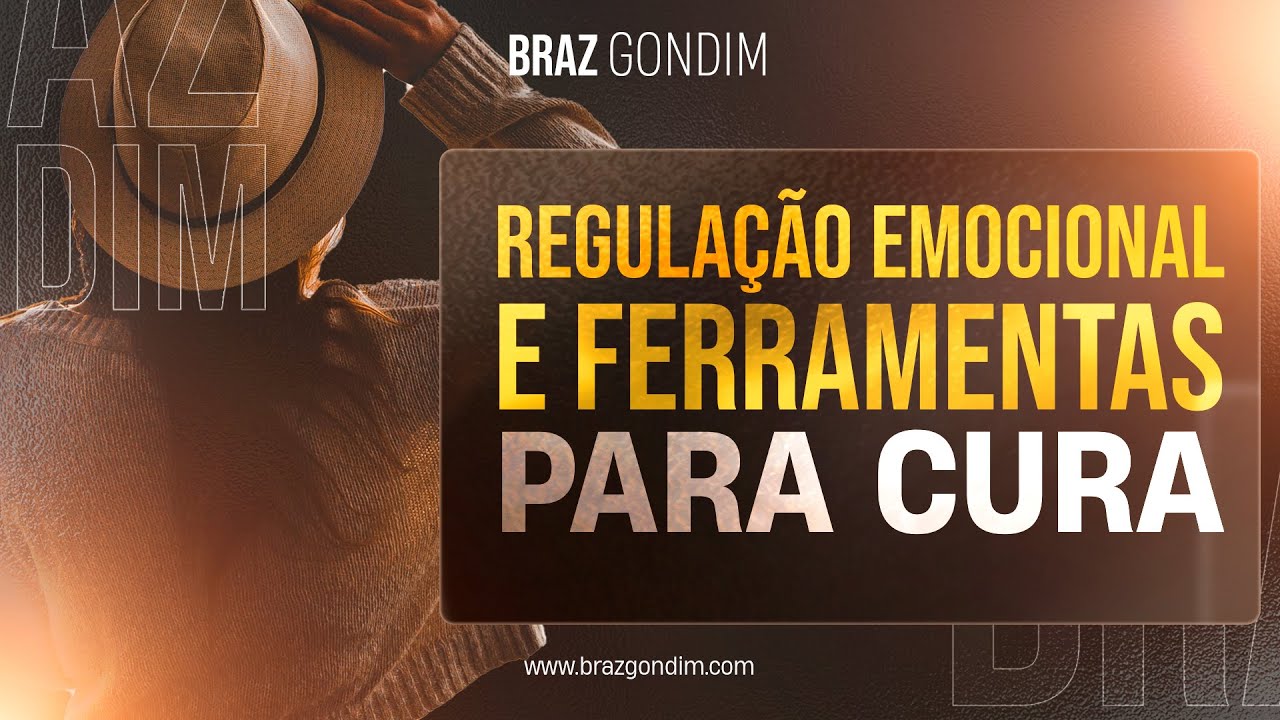Dr. Braz Gondim - Regulação emocional e ferramentas para cura