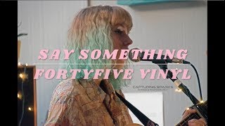Say Something Live at FortyFive Vinyl | Original