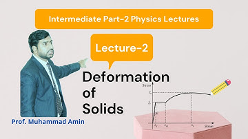 Lecture-2 chapter 17: Deformation of solids | By Prof. Muhammad Amin