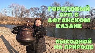 ВЫХОДНЫЕ НА ПРИРОДЕ / ГОТОВИМ ГОРОХОВЫЙ СУП В АФГАНСКОМ КАЗАНЕ