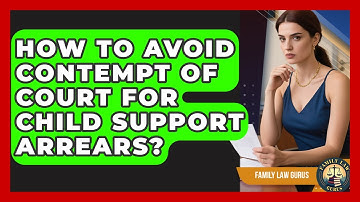 How To Avoid Contempt Of Court For Child Support Arrears? - Family Law Gurus