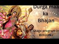 Durga maa ka bhajan  stage program in birgunj  gahwa mai mandir luvdip creations
