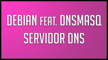 Configuración servidor DNS | Debian con DNSMASQ
