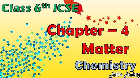 Chapter 4 Matter class 6th icse chemistry in hindi @jatinacademy