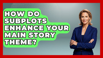 How Do Subplots Enhance Your Main Story Theme? - The Storytellers Room
