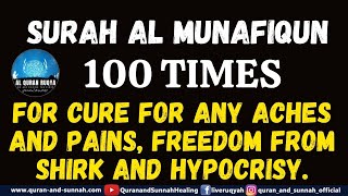 SURAH AL MUNAFIQUN 100 TIMES FOR CURE FOR ANY ACHES AND PAINS, FREEDOM FROM SHIRK AND HYPOCRISY.