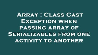 Array : Class Cast Exception when passing array of Serializables from one activity to another