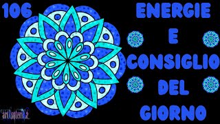 106Energie e Consiglio del Giorno #ORACOLI #TAROCCHI #BUONGIORNO #INTERATTIVI #UNIVERSO #GRAZIE