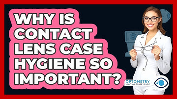 Why Is Contact Lens Case Hygiene So Important? - Optometry Knowledge Base