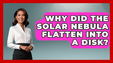 Why Did The Solar Nebula Flatten Into A Disk? - Physics Frontier