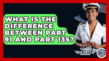 What Is The Difference Between Part 91 And Part 135? - Air Traffic Insider
