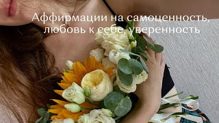 Аффирмации на самоценность, любовь к себе, уверенность | раскрой свою ценность и получи от жизни всё
