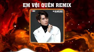 Anh quá khờ cũng chẳng ngờ một ngày bơ vơ | EM VỘI QUÊN - GIA HUY x QINN REMIX | Hot Tiktok 2024