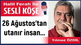 Yılmaz Özdil: 26 Ağustos’tan Utanır Insan... 26/08/25 Halil Ferah Ile Sesli Köşe